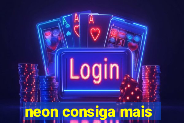 neon consiga mais